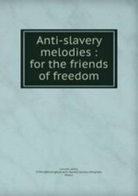 Anti-slavery melodies : for the friends of freedom