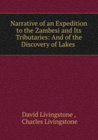 Narrative of an Expedition to the Zambesi and Its Tributaries: And of the Discovery of Lakes .