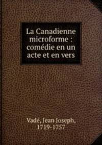La Canadienne microforme : comdie en un acte et en vers