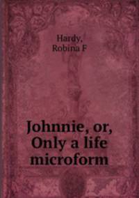 Johnnie, or, Only a life microform