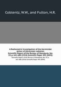 A Radiometric Investigation of the Germicidal Action of Ultraviolet radiation. Scientific Papers of the Bureau of Standards, Vol. 19, p. 641-680 (1924) Scientific Paper 495 (S495)