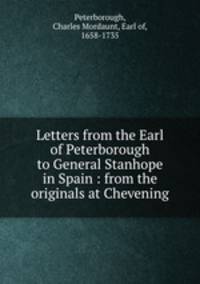 Letters from the Earl of Peterborough to General Stanhope in Spain : from the originals at Chevening