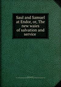 Saul and Samuel at Endor, or, The new waies of salvation and service .