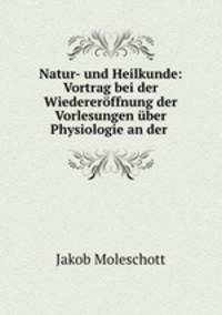 Natur- und Heilkunde: Vortrag bei der Wiedererffnung der Vorlesungen ber Physiologie an der .