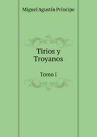 Tirios y Troyanos. Tomo I
