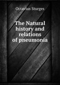 The Natural history and relations of pneumonia