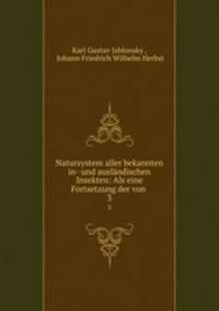 Natursystem aller bekannten in- und auslndischen Insekten: Als eine Fortsetzung der von .. 3