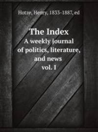 The Index. A weekly journal of politics, literature, and news vol. I