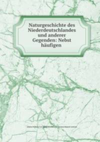 Naturgeschichte des Niederdeutschlandes und anderer Gegenden: Nebst hufigen .