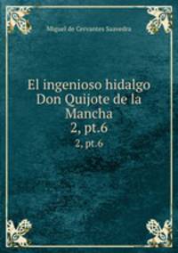 El ingenioso hidalgo Don Quijote de la Mancha. 2, pt.6