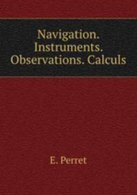 Navigation. Instruments. Observations. Calculs.