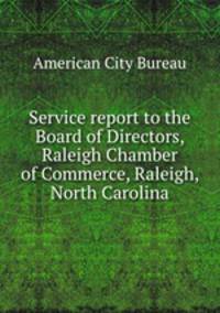 Service report to the Board of Directors, Raleigh Chamber of Commerce, Raleigh, North Carolina
