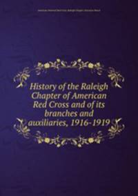 History of the Raleigh Chapter of American Red Cross and of its branches and auxiliaries, 1916-1919