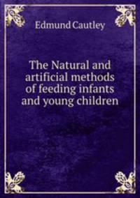 The Natural and artificial methods of feeding infants and young children .