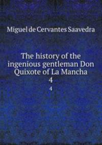 The history of the ingenious gentleman Don Quixote of La Mancha. 4