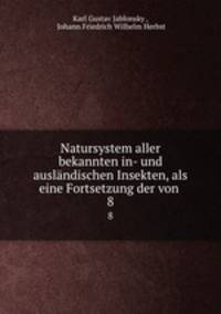 Natursystem aller bekannten in- und auslndischen Insekten, als eine Fortsetzung der von .. 8