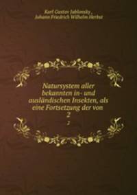 Natursystem aller bekannten in- und auslndischen Insekten, als eine Fortsetzung der von .. 2