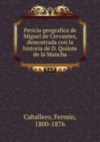 Pericia geografica de Miguel de Cervantes, demostrada con la historia de D. Quijote de la Mancha