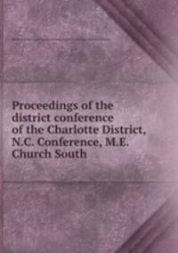 Proceedings of the district conference of the Charlotte District, N.C. Conference, M.E. Church South