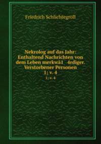 Nekrolog auf das Jahr: Enthaltend Nachrichten von dem Leben merkw1 4rdiger. Verstorbener Personen. 1; v. 4