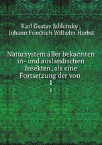 Natursystem aller bekannten in- und auslndischen Insekten, als eine Fortsetzung der von .. 1