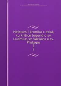 Nejstarsi kronika ceska, ku kritice legend o sv. Ludmile, sv. Vaclavu a sv. Prokopu. 5