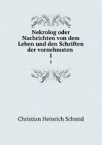 Nekrolog oder Nachrichten von dem Leben und den Schriften der vornehmsten .. 1