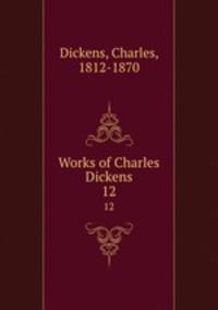 Works of Charles Dickens. 12