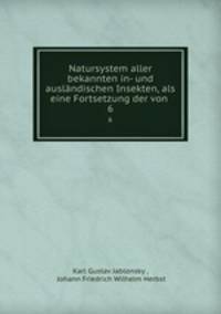 Natursystem aller bekannten in- und auslndischen Insekten, als eine Fortsetzung der von .. 6