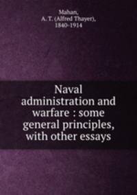 Naval administration and warfare : some general principles, with other essays