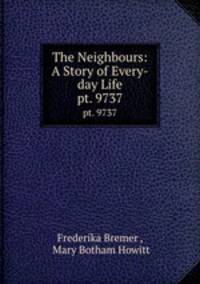 The Neighbours: A Story of Every-day Life. pt. 9737