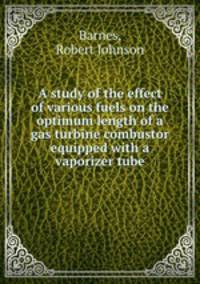 A study of the effect of various fuels on the optimum length of a gas turbine combustor equipped with a vaporizer tube.