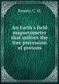 An Earth`s field magnetometer that utilizes the free precession of protons.