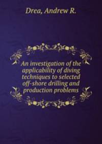 An investigation of the applicability of diving techniques to selected off-shore drilling and production problems.