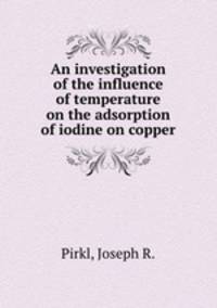 An investigation of the influence of temperature on the adsorption of iodine on copper.