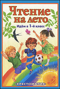 Чтение на лето. Идем в 1-й класс: хрестоматия