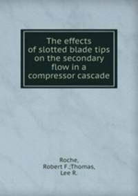 The effects of slotted blade tips on the secondary flow in a compressor cascade
