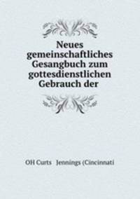 Neues gemeinschaftliches Gesangbuch zum gottesdienstlichen Gebrauch der .