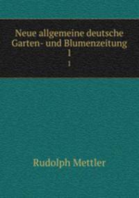 Neue allgemeine deutsche Garten- und Blumenzeitung. 1