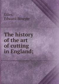 The history of the art of cutting in England;