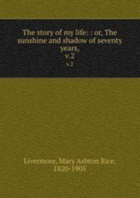 The story of my life: : or, The sunshine and shadow of seventy years,. v.2