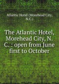 The Atlantic Hotel, Morehead City, N.C. : open from June first to October