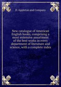 New catalogue of American & English books, comprising a most extensive assortment of the best works in every department of literature and science, with a complete index