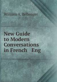 New Guide to Modern Conversations in French & Eng .