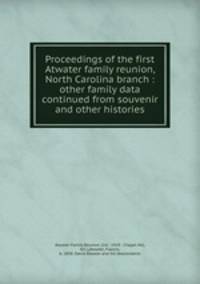 Proceedings of the first Atwater family reunion, North Carolina branch : other family data continued from souvenir and other histories