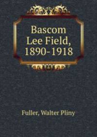 Bascom Lee Field, 1890-1918