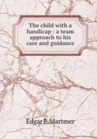 The child with a handicap : a team approach to his care and guidance