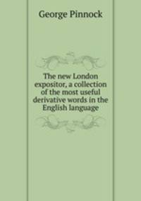 The new London expositor, a collection of the most useful derivative words in the English language