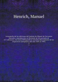 Iconografia de las ediciones del Quijote de Miguel de Cervantes Saavedra; reproduccin en facsimile de las portadas de 611 ediciones, con notas bibliograficas tomadas directamente de los respectives ejemplares (del ao 1605 al 1905). 3
