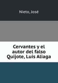 Cervantes y el autor del falso Quijote, Luis Aliaga